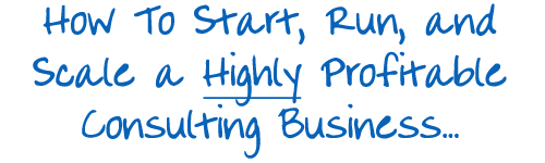 How to Start, Run, and Scale a Highly Profitable Consulting Business